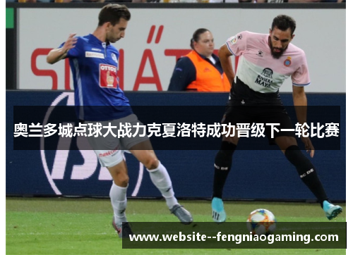 奥兰多城点球大战力克夏洛特成功晋级下一轮比赛