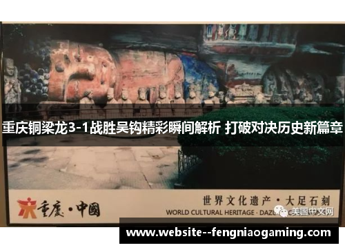 重庆铜梁龙3-1战胜吴钩精彩瞬间解析 打破对决历史新篇章