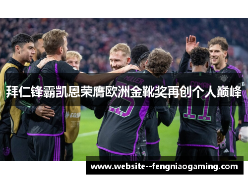 拜仁锋霸凯恩荣膺欧洲金靴奖再创个人巅峰